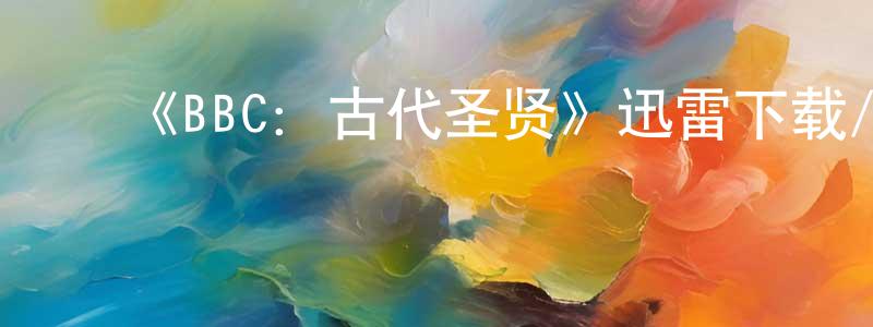 ﻿包新宇的网络影视资源,﻿《BBC：古代圣贤》迅雷下载/在线观看-选秀综艺-美剧天堂